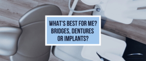 What's Best for Me? Bridges, Dentures or Implants?