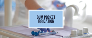 Gum Pocket Irrigation